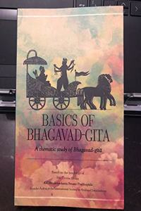 Basics of Bhagavad Gita: A thematic study of the Bhagavad Gita