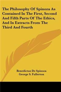Philosophy Of Spinoza As Contained In The First, Second And Fifth Parts Of The Ethics, And In Extracts From The Third And Fourth