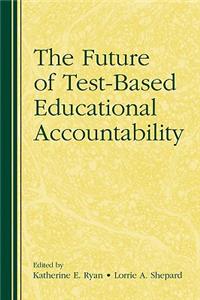 Future of Test-Based Educational Accountability