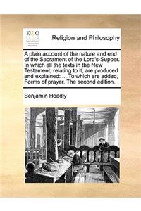 A Plain Account of the Nature and End of the Sacrament of the Lord's-Supper. in Which All the Texts in the New Testament, Relating to It, Are Produced and Explained