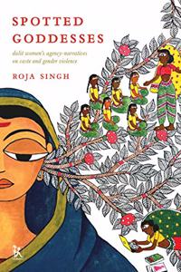 Spotted Goddesses: Dalit Women?s Agency-Narratives on Caste and Gender Violence