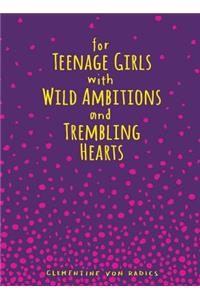 For Teenage Girls With Wild Ambitions and Trembling Hearts