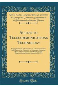 Access to Telecommunications Technology: Hearing Before the Subcommittee on Telecommunications and Finance of the Committee on Energy and Commerce, House of Representatives, One Hundred Third Congress, Second Session, September 30, 1994 (Classic Re