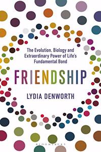 Friendship: The Evolution, Biology and Extraordinary Power of Life?s Fundamental Bond