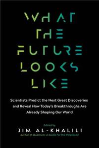 What the Future Looks Like - Scientists Predict the Next Great Discoveries - and Reveal How Today`s Breakthroughs Are Already Shaping Our Worl