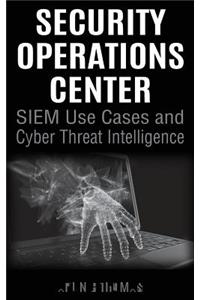 Security Operations Center - SIEM Use Cases and Cyber Threat Intelligence