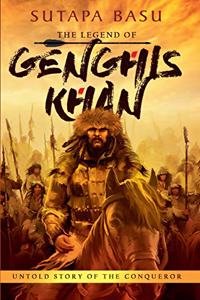 The Legend of Genghis Khan: Untold Story of the Conqueror