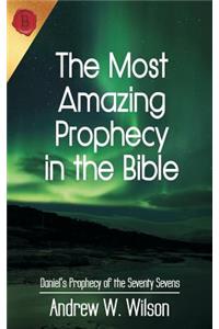 Most Amazing Prophecy in the Bible: Daniel's Prophecy of the Seventy Sevens
