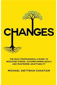 Changes: The Busy Professional's Guide to Reducing Stress, Accomplishing Goals and Mastering Adaptability