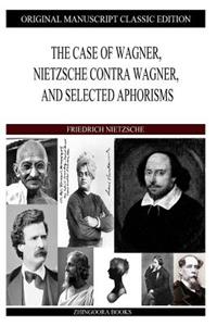 Case of Wagner, Nietzsche Contra Wagner, and Selected Aphorisms