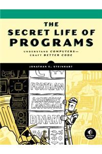 The Secret Life of Programs: Understand Computers -- Craft Better Code