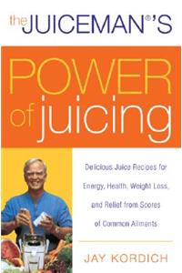 Juiceman's Power of Juicing: Delicious Juice Recipes for Energy, Health, Weight Loss, and Relief from Scores of Common Ailments