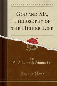 God and Ma, Philosophy of the Higher Life (Classic Reprint)