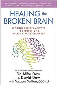 Healing the Broken Brain: Leading Experts Answer 100 Questions Aabout Stroke Recovery