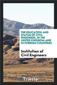 Education and Status of Civil Engineers, in the United Kingdom and in Foreign Countries