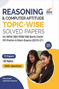 Reasoning & Computer Aptitude Topic-wise Solved Papers for IBPS/ SBI/ RRB/ RBI Bank Clerk/ PO Prelim & Main Exams (2010-21) 5th Edition