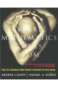 Where Mathematics Come From: How the Embodied Mind Brings Mathematics Into Being