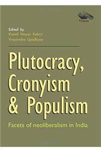 Plutocracy, Cronyism & Populism  Facets of Neoliberalism in India