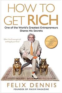 How to Get Rich: One of the World's Greatest Entrepreneurs Shares His Secrets: One of the World's Greatest Entrepreneurs Shares His Secrets