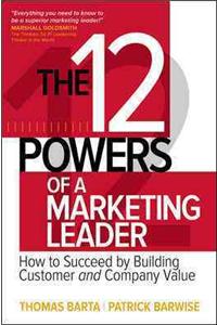 The 12 Powers of a Marketing Leader: How to Succeed by Building Customer and Company Value: How to Succeed by Building Customer and Company Value