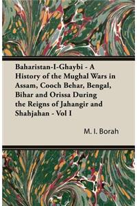 Baharistan-I-Ghaybi - A History of the Mughal Wars in Assam, Cooch Behar, Bengal, Bihar and Orissa During the Reigns of Jahangir and Shahjahan - Vol I