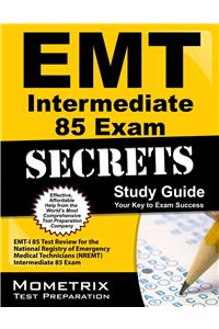 EMT Intermediate 85 Exam Secrets Study Guide: EMT-I 85 Test Review for the National Registry of Emergency Medical Technicians (Nremt) Intermediate 85