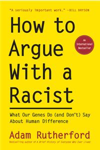 How to Argue With a Racist - What Our Genes Do (and Don`t) Say About Human Difference