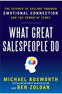 What Great Salespeople Do: The Science of Selling Through Emotional Connection and the Power of Story