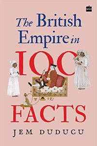The British Empire In 100 Facts