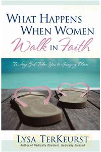 What Happens When Women Walk in Faith: Trusting God Takes You to Amazing Places