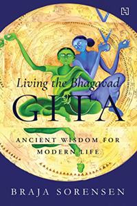 Living the Bhagavad Gita: Ancient Wisdom for Modern Life