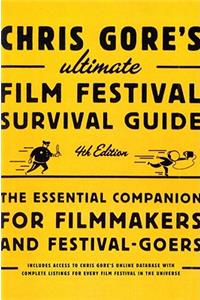 Chris Gore's Ultimate Film Festival Survival Guide, 4th edition: The Essential Companion for Filmmakers and Festival-Goers