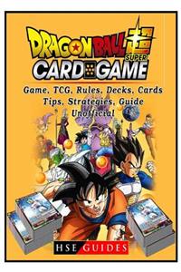 Dragon Ball Super Card Game, Tcg, Rules, Decks, Cards, Tips, Strategies, Guide Unofficial