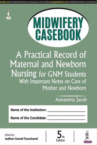 MIDWIFERY CASEBOOK A PRACTICAL RECORD OF MATERNAL AND NEWBORN NURSING FOR GNM STUDENTS
