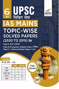 6 Varsh UPSC Civil Sewa IAS Mains Topic-wise Solved Papers (2020 to 2015) for Paper A & B (Compulsory Hindi & English), Paper I (Essay), & Paper II - V (General Studies Papers 1 to 4) 2nd Edition