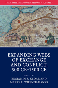 Cambridge World History: Volume 5, Expanding Webs of Exchange and Conflict, 500ce-1500ce