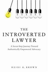 Introverted Lawyer: A Seven-Step Journey Toward Authentically Empowered Advocacy