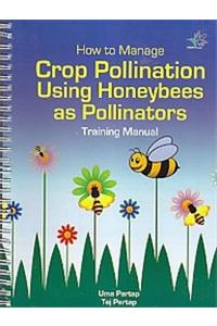 How To Mange Crop Pollination Using Honeybee As Pollinators: Training Manual