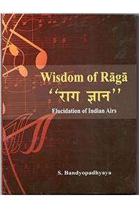 Wisdom of Raga : Raga Gyan : Elucidation of Indian Airs