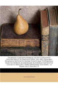 Diurnale Concionatorium Id Est Conceptus Praedicabiles in Singulos Dies, Seu Pro Qualibet Dominica Septem Ex Sacrae Scripturae Testimoniis, Selectis Patrum Aliorumque Authorum Sententiis Collecti Bina Aut Trina Divisione Elucidati... a Francisco Xa