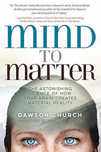 Mind to Matter: The Astonishing Science of How Your Brain Creates Material Reality