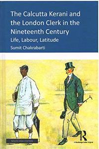 The Calcutta Kerani and the London Clerk in the Nineteenth Century: Life, Labour, Latitude
