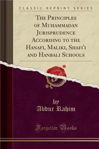 The Principles of Muhammadan Jurisprudence According to the Hanafi, Maliki, Shafi'i and Hanbali Schools (Classic Reprint)