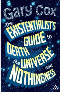 The Existentialist's Guide to Death, the Universe and Nothingness