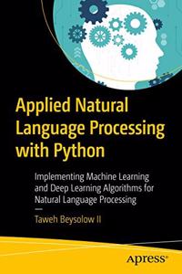 Applied Natural Language Processing with Python : Implementing Machine Learning and Deep Learning Algorithms for Natural Language Processing