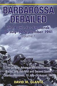 Barbarossa Derailed: the Battle for Smolensk 10 July - 10 September 1941 Volume 1