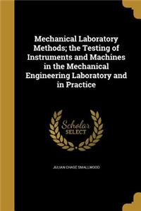 Mechanical Laboratory Methods; the Testing of Instruments and Machines in the Mechanical Engineering Laboratory and in Practice