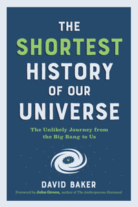 The Shortest History of Our Universe - The Unlikely Journey from the Big Bang to Us