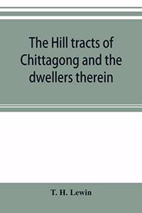 hill tracts of Chittagong and the dwellers therein