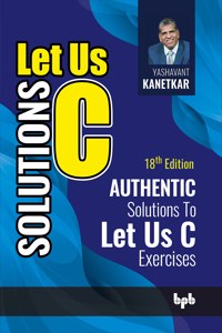 Let Us C Solutions 18th Edition: Authentic Solutions to Let Us C Exercises